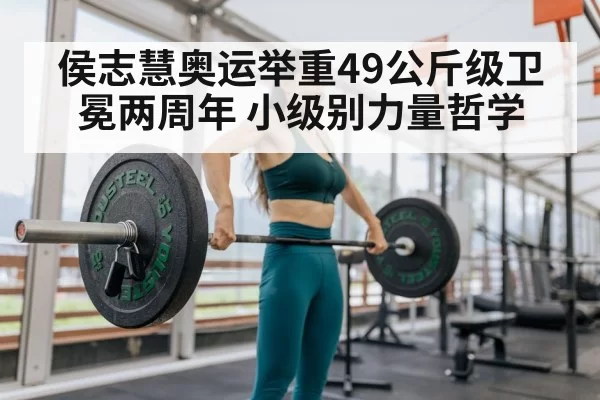 侯志慧奥运举重49公斤级卫冕两周年 小级别力量哲学