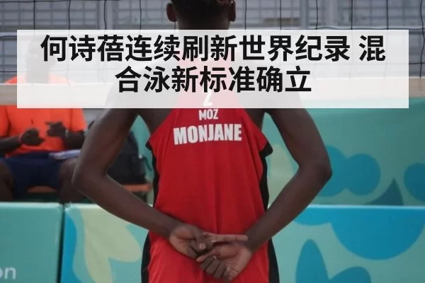 何诗蓓连续刷新世界纪录 混合泳新标准确立
